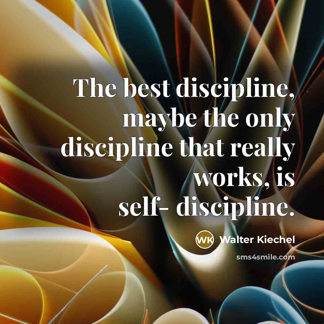 “The best discipline, maybe the only discipline that really works,…” quote by Walter Kiechel