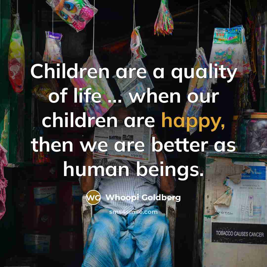“Children are a quality of life ... when our children…” quote by Whoopi Goldberg