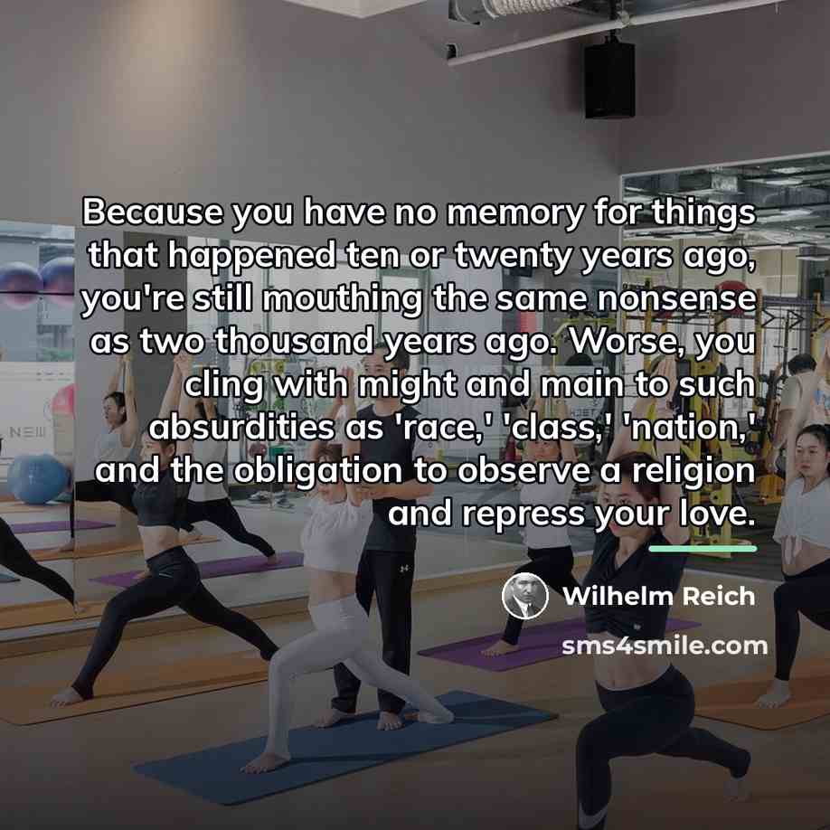 “Because you have no memory for things that happened ten…” quote by Wilhelm Reich