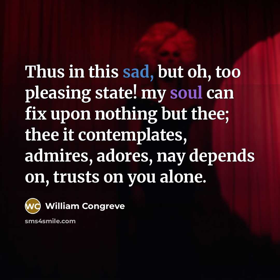 “Thus in this sad, but oh, too pleasing state! my…” quote by William Congreve