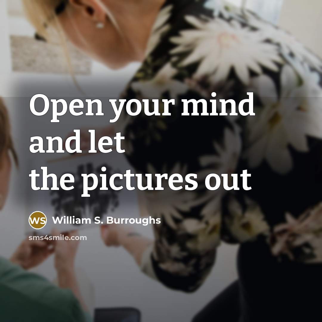 “Open your mind and let the pictures out…” quote by William S. Burroughs