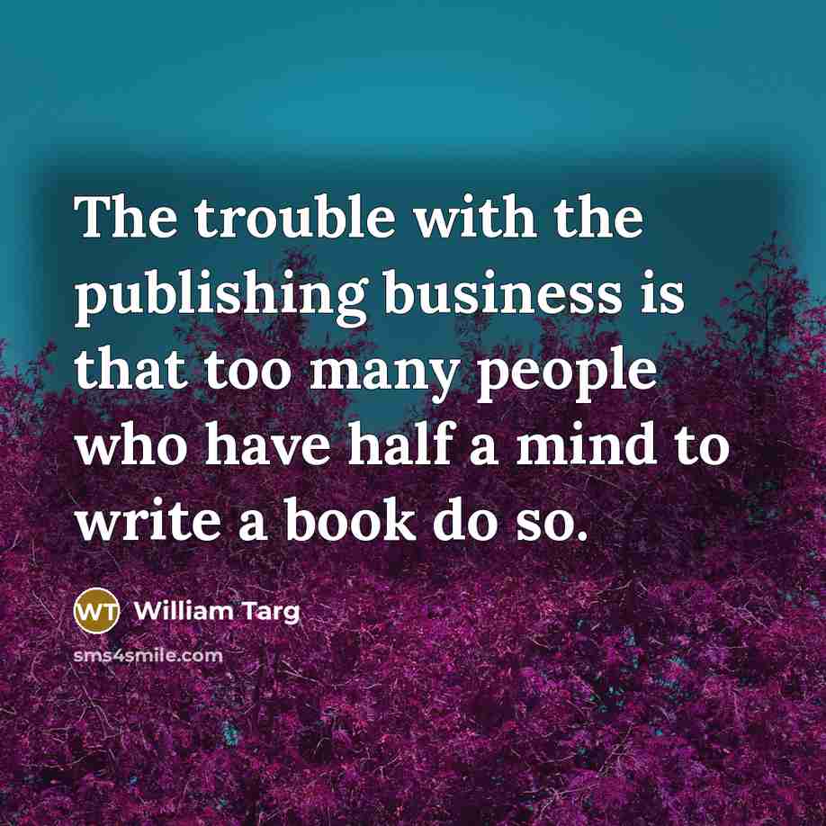 “The trouble with the publishing business is that too many…” quote by William Targ