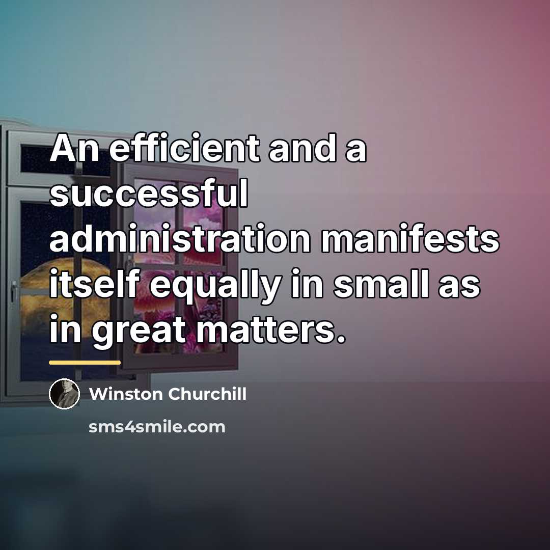 “An efficient and a successful administration manifests itself equally in…” quote by Winston Churchill