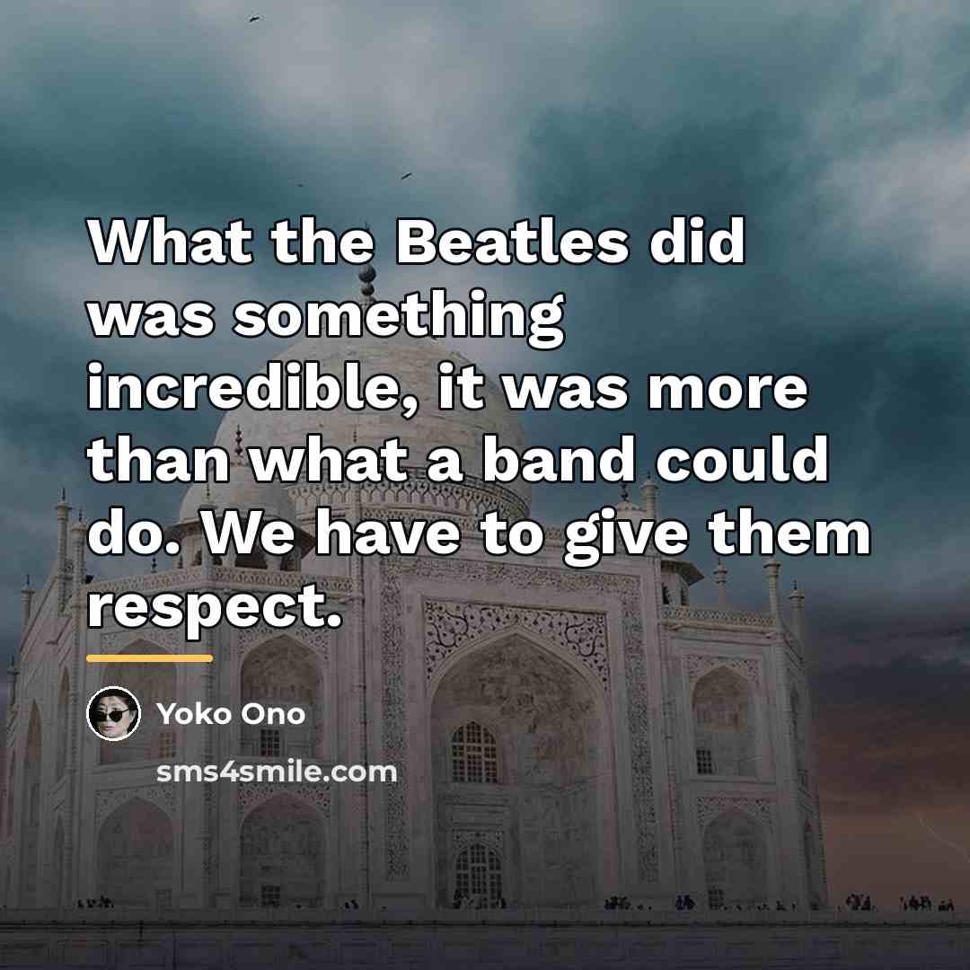 “What the Beatles did was something incredible, it was more…” quote by Yoko Ono
