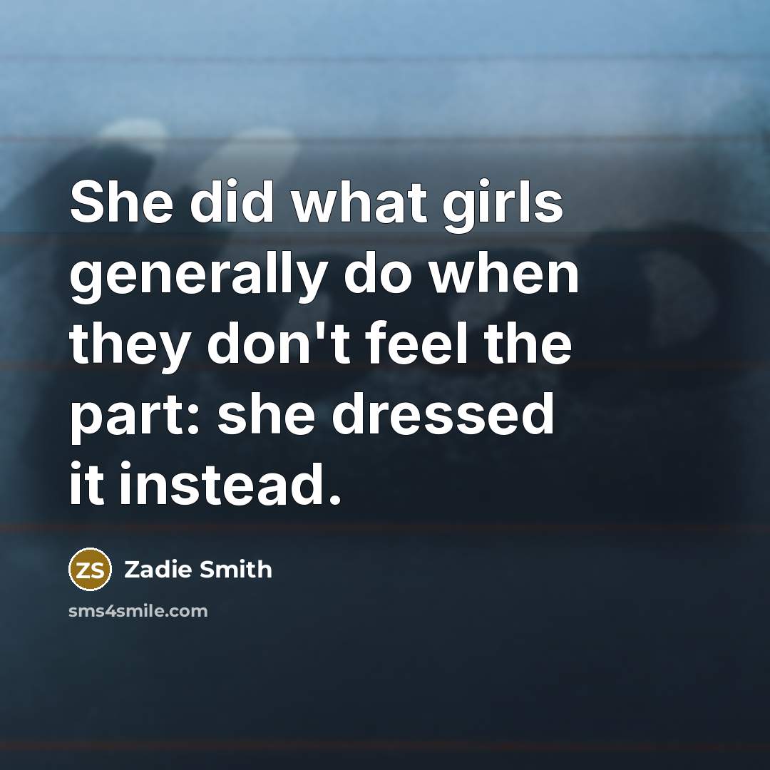 “She did what girls generally do when they don't feel…” quote by Zadie Smith