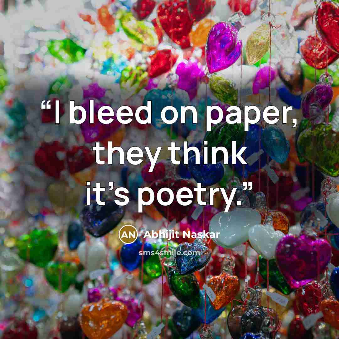 “I bleed on paper, they think it's poetry.” quote by Abhijit Naskar