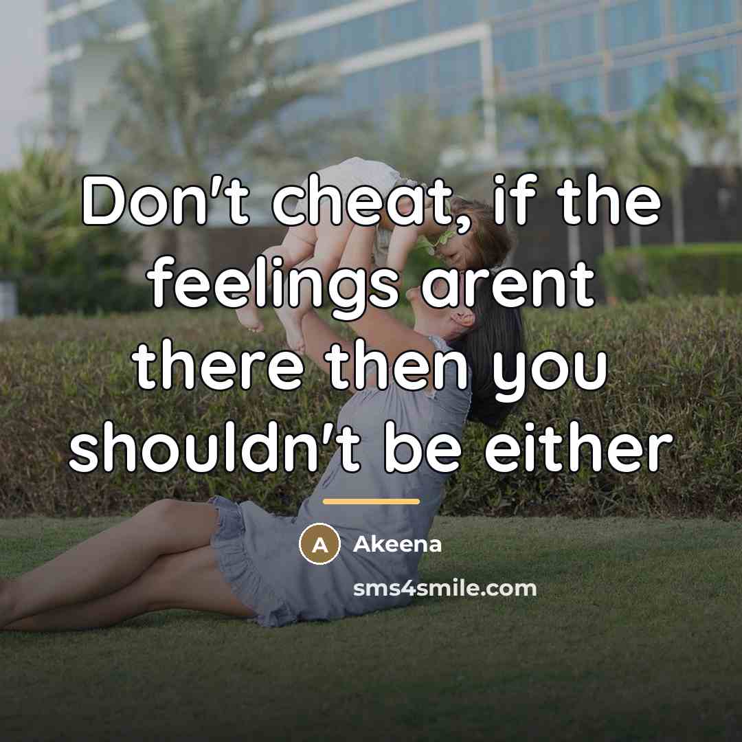 “Don't cheat, if the feelings arent there then you shouldn't…” quote by Akeena