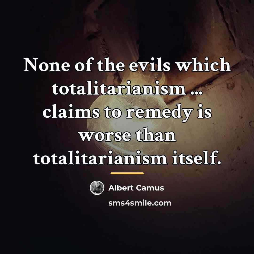 “None of the evils which totalitarianism ... claims to remedy…” quote by Albert Camus