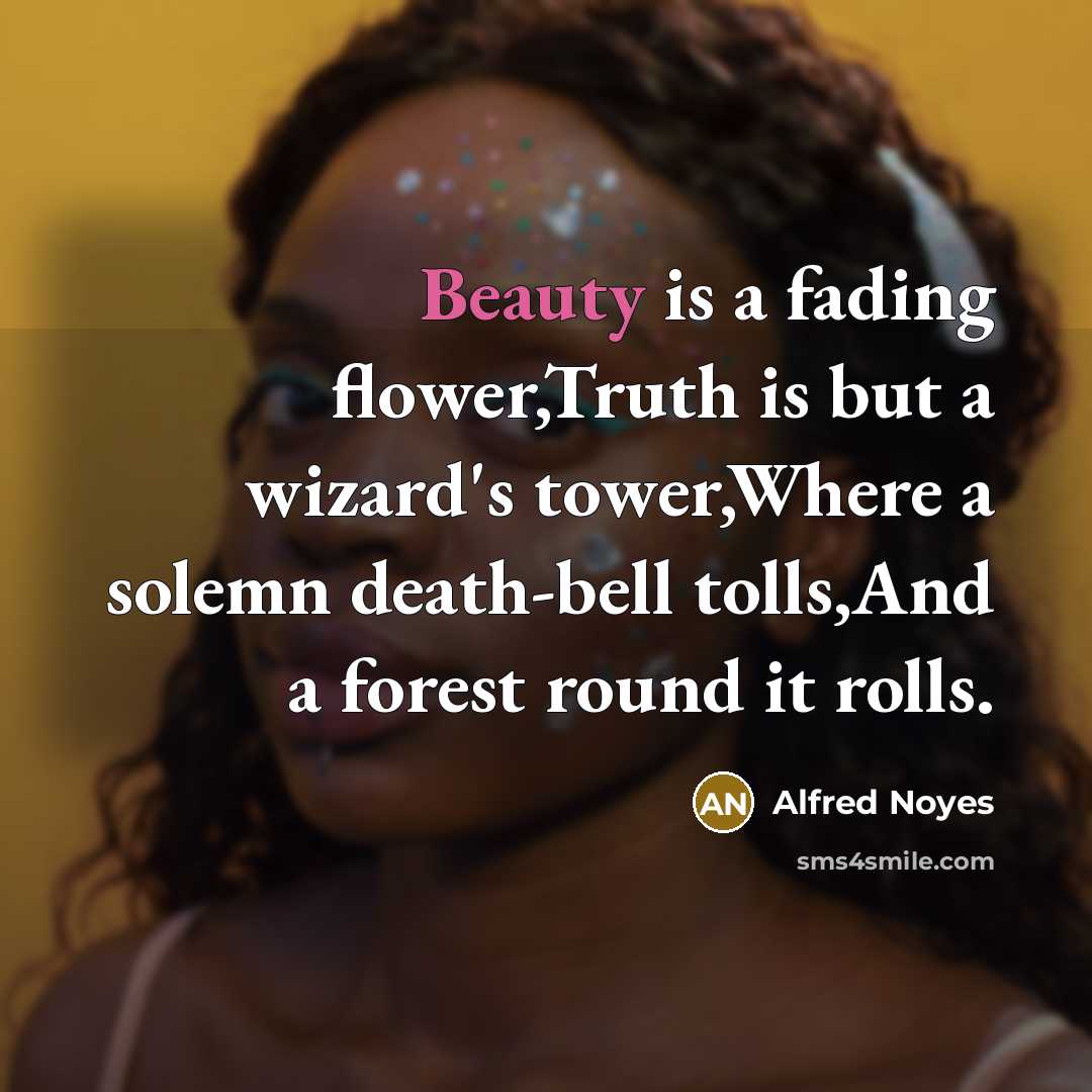 “Beauty is a fading flower,Truth is but a wizard's tower,Where…” quote by Alfred Noyes
