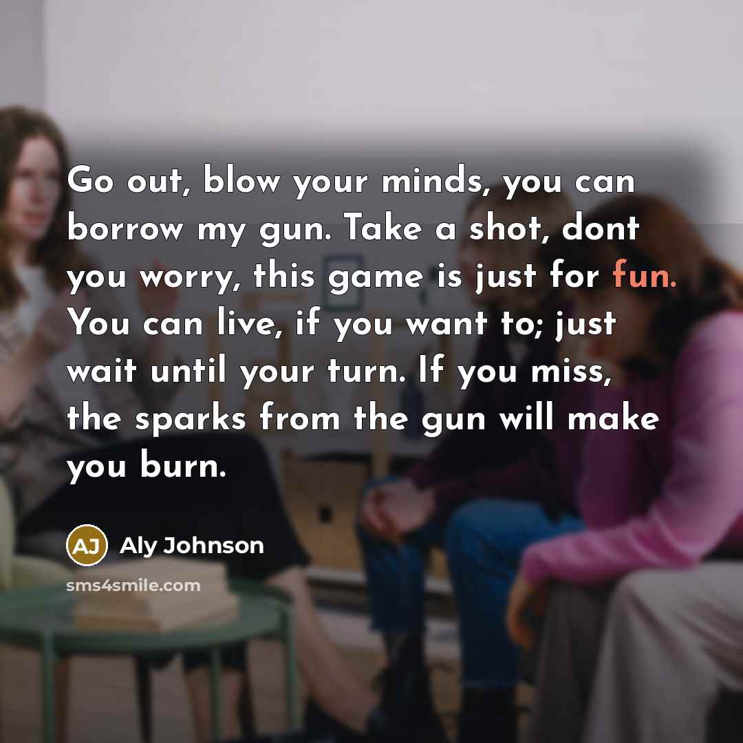 “Go out, blow your minds, you can borrow my gun.…” quote by Aly Johnson