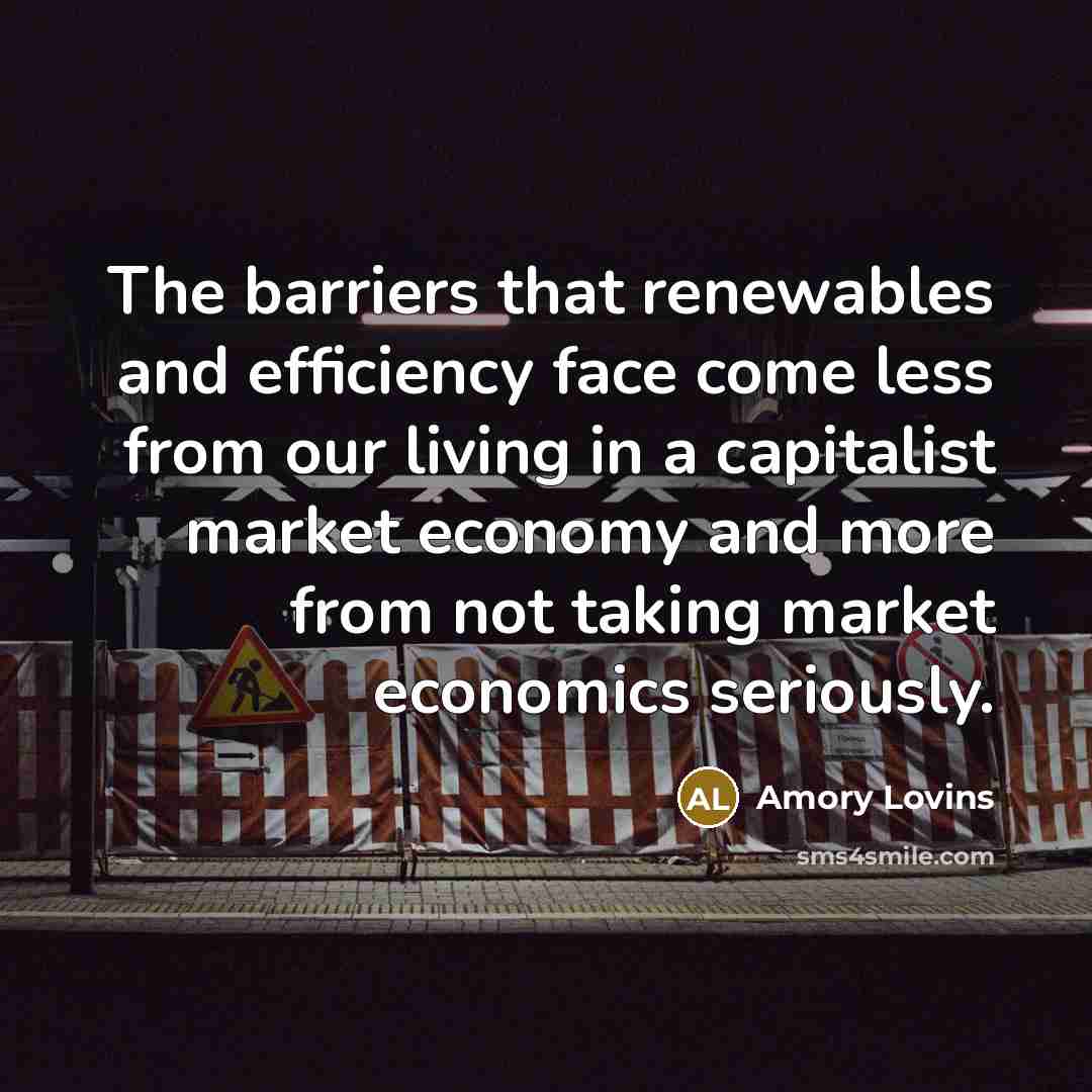 “The barriers that renewables and efficiency face come less from…” quote by Amory Lovins