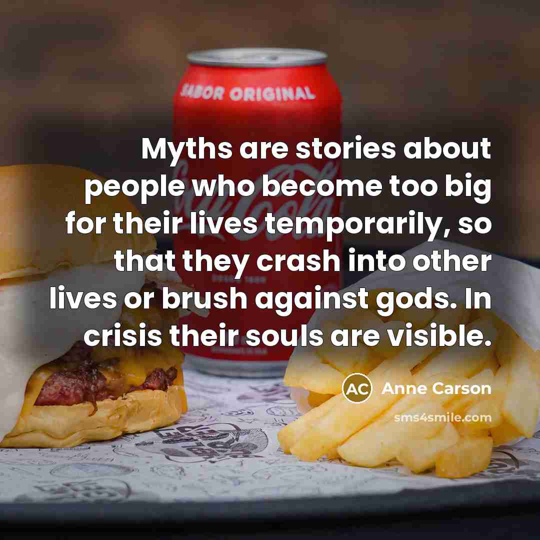 “Myths are stories about people who become too big for…” quote by Anne Carson