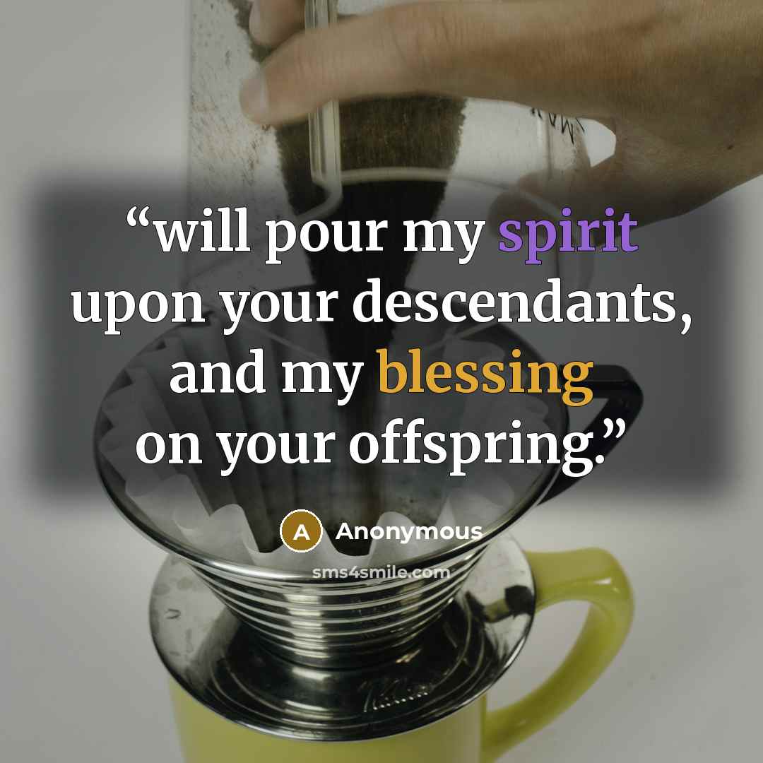 “will pour my spirit upon your descendants, and my blessing on your offspring.” quote by Anonymous