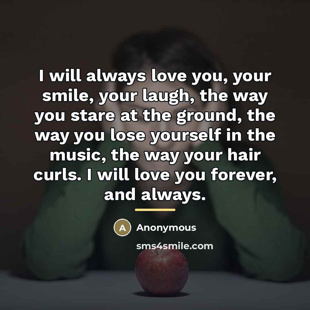 “I will always love you, your smile, your laugh, the…” quote by Anonymous