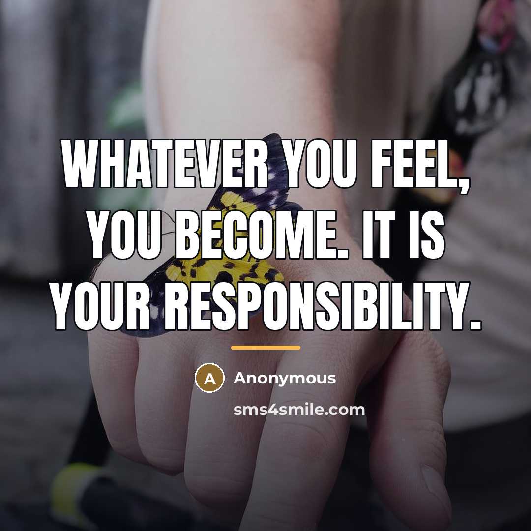 “Whatever you feel, you become. It is your responsibility.…” quote by Anonymous