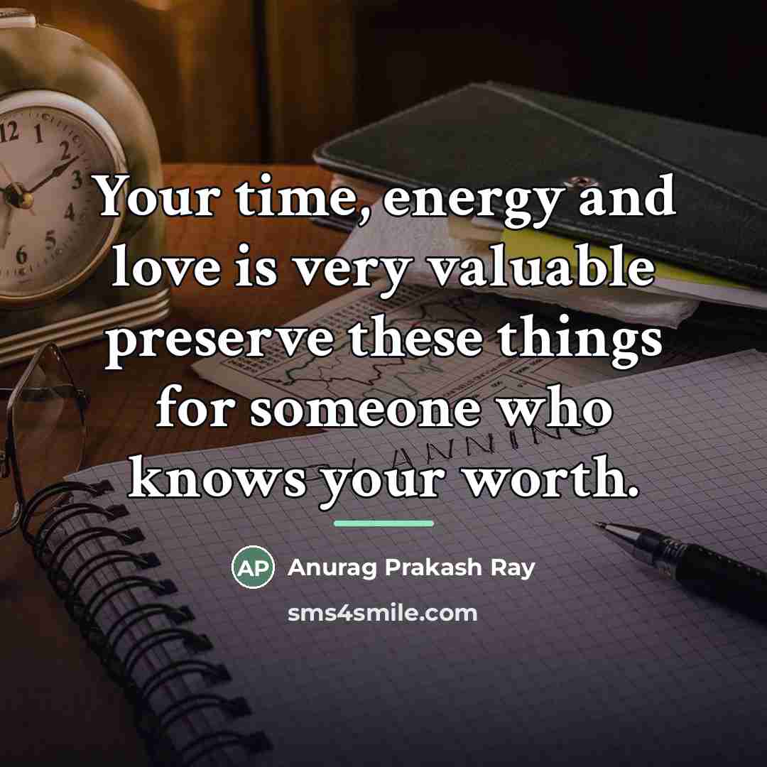 “Your time, energy and love is very valuable preserve these…” quote by Anurag Prakash Ray