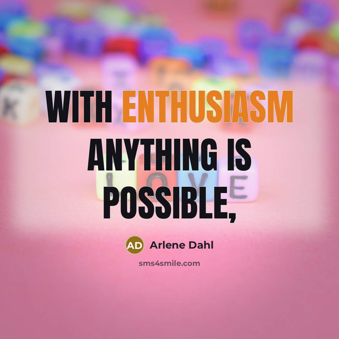 “With enthusiasm anything is possible,…” quote by Arlene Dahl