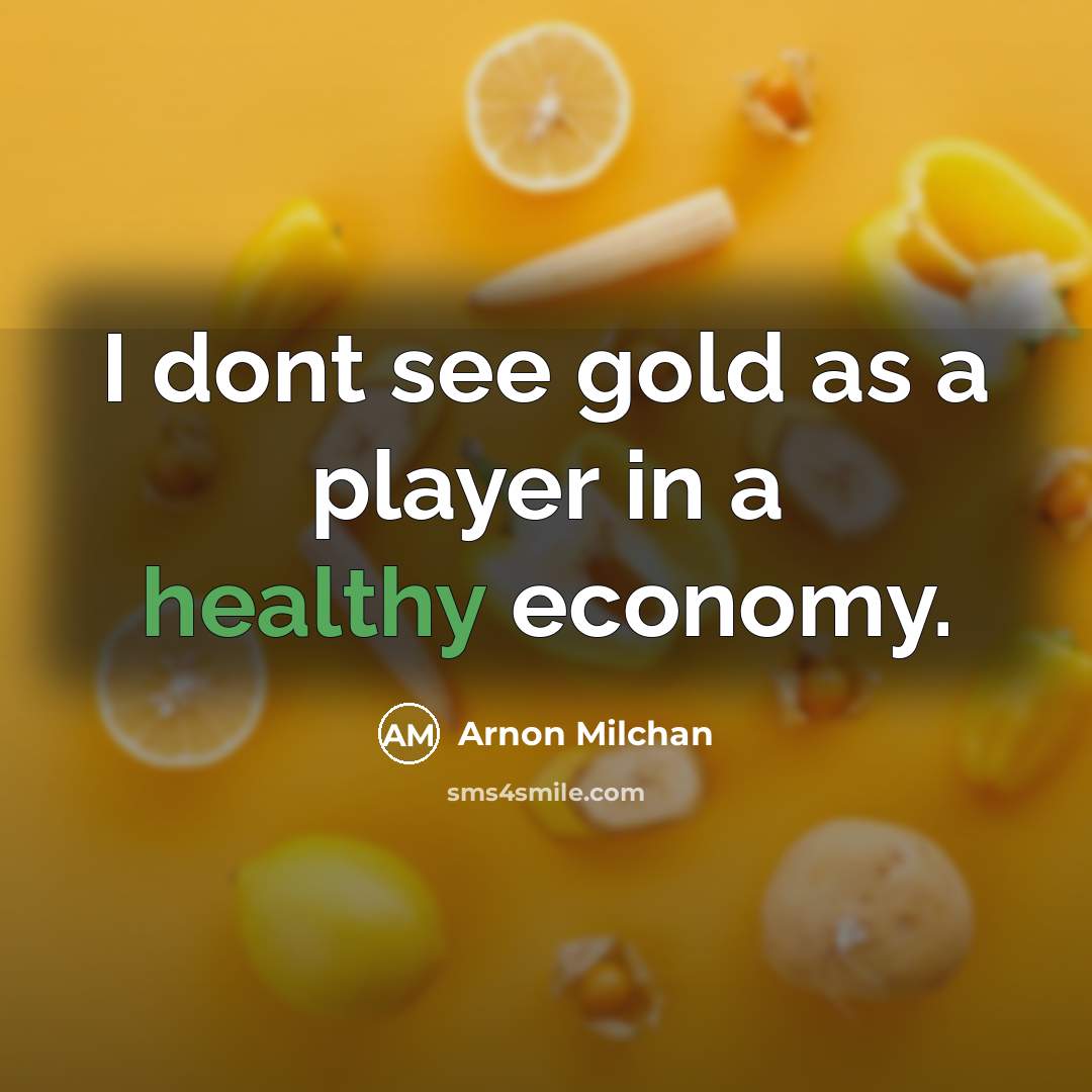 “I dont see gold as a player in a healthy…” quote by Arnon Milchan