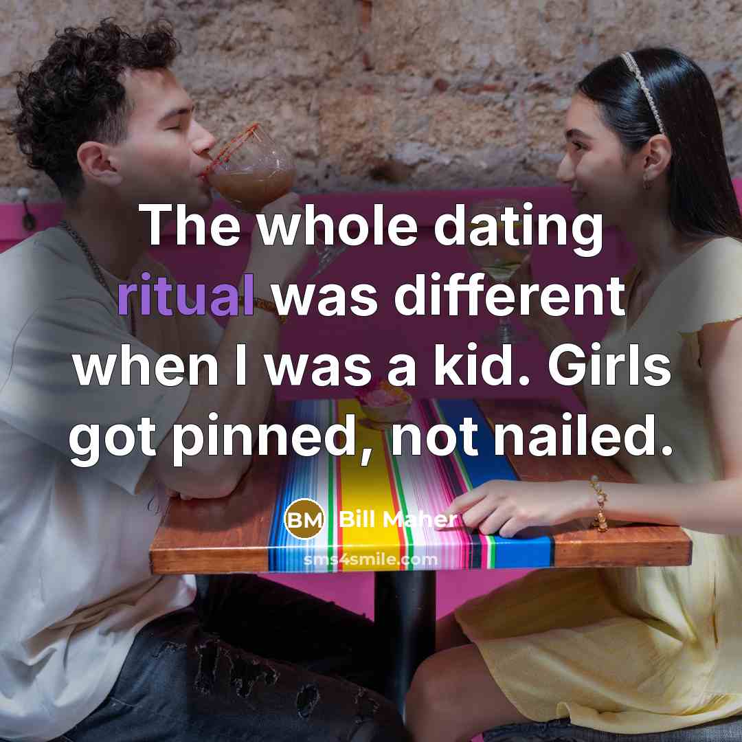 “The whole dating ritual was different when I was a…” quote by Bill Maher