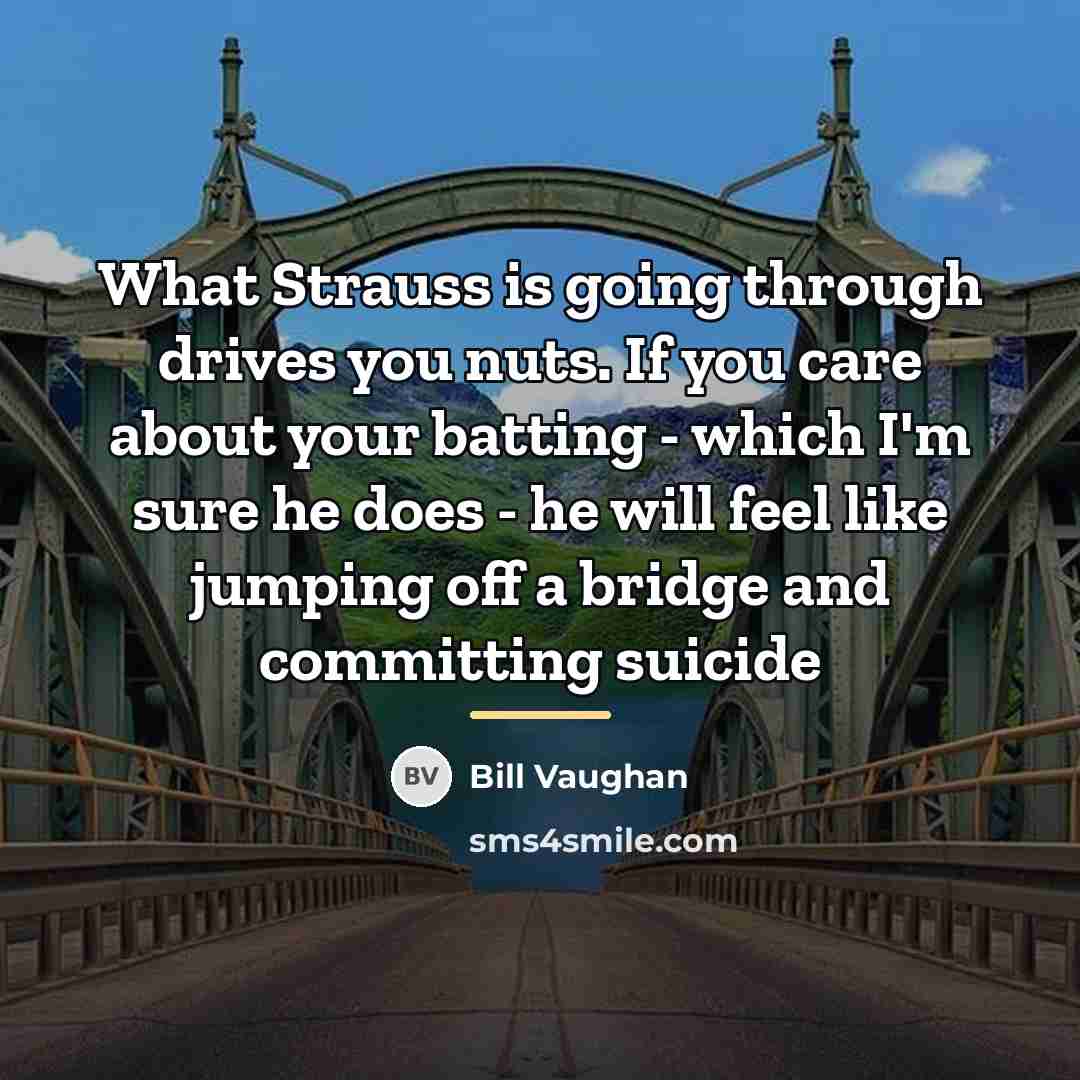 “What Strauss is going through drives you nuts. If you…” quote by Bill Vaughan