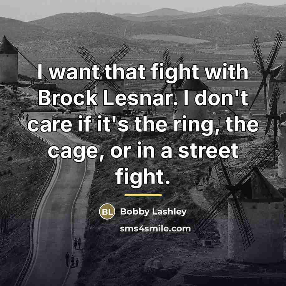 “I want that fight with Brock Lesnar. I don't care…” quote by Bobby Lashley