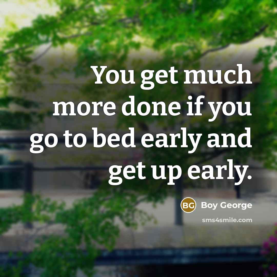 “You get much more done if you go to bed…” quote by Boy George