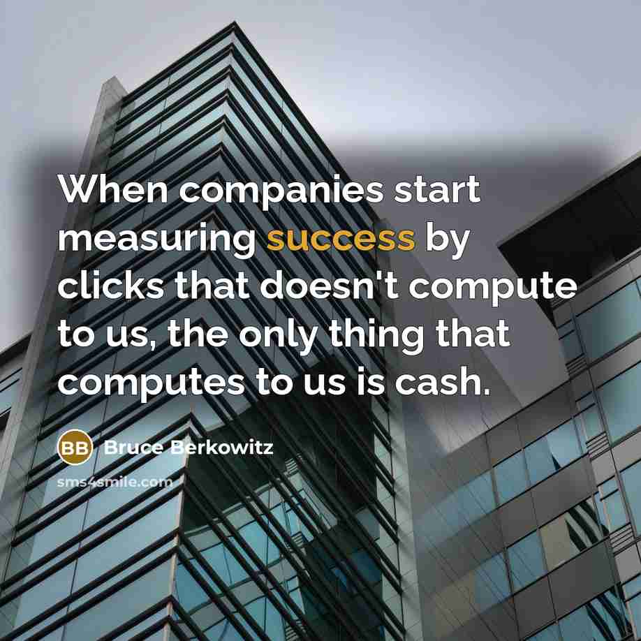 “When companies start measuring success by clicks that doesn't compute…” quote by Bruce Berkowitz
