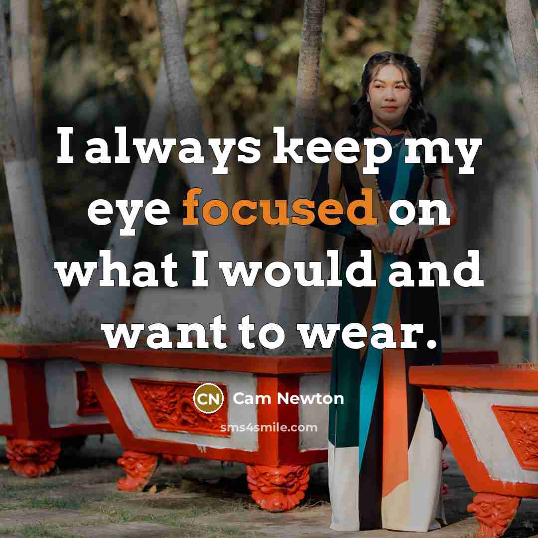 “I always keep my eye focused on what I would…” quote by Cam Newton