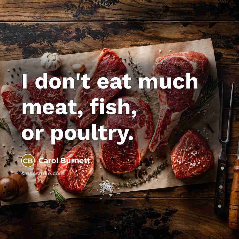 “I don't eat much meat, fish, or poultry.” quote by Carol Burnett