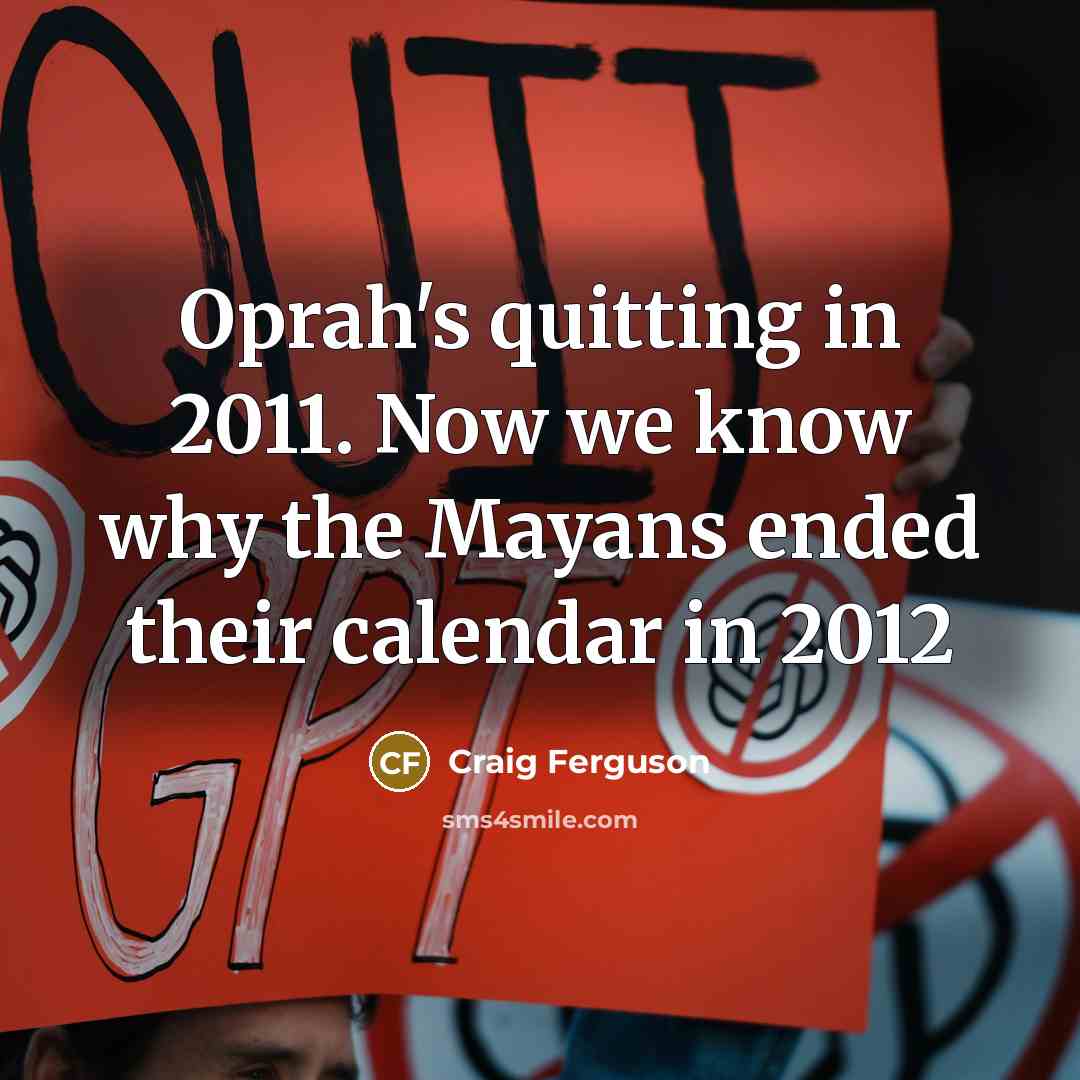 “Oprah's quitting in 2011. Now we know why the Mayans…” quote by Craig Ferguson