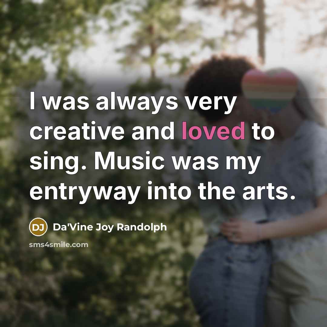 “I was always very creative and loved to sing. Music…” quote by Da'Vine Joy Randolph