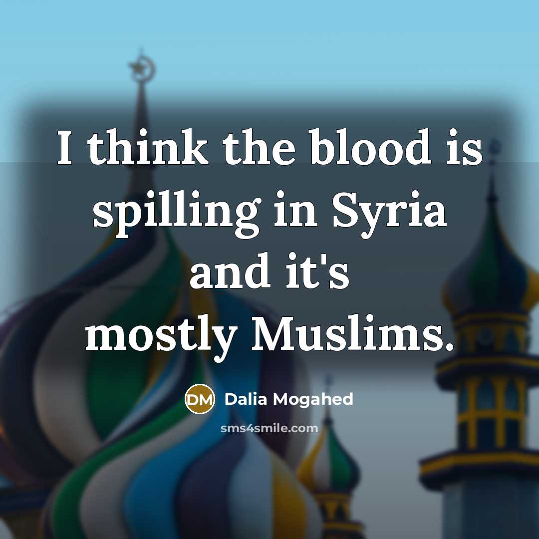 “I think the blood is spilling in Syria and it's…” quote by Dalia Mogahed