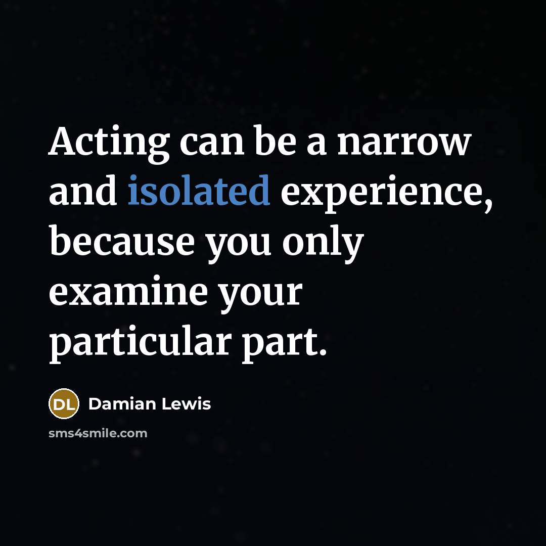 “Acting can be a narrow and isolated experience, because you…” quote by Damian Lewis