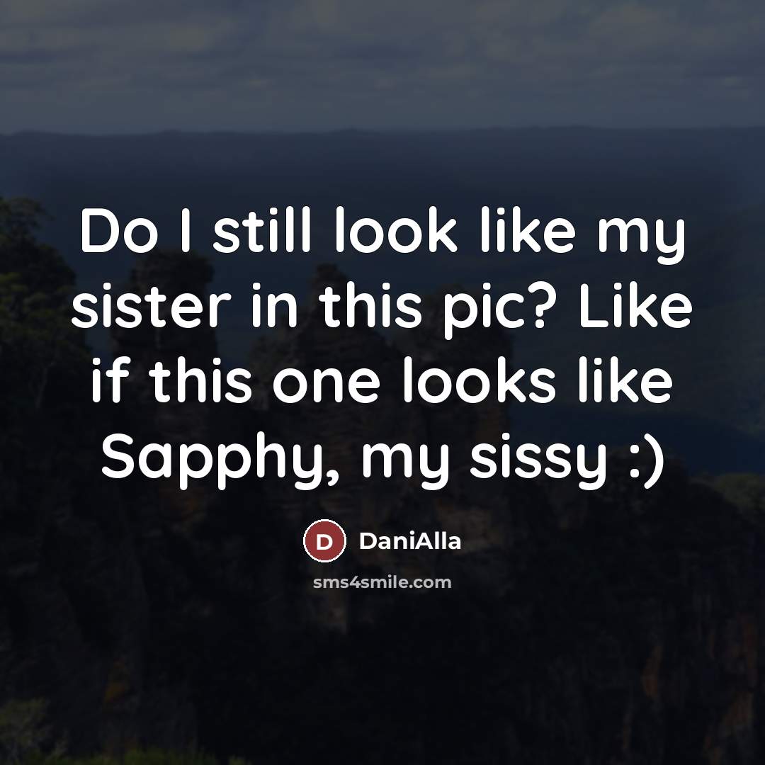 “Do I still look like my sister in this pic?…” quote by DaniAlla