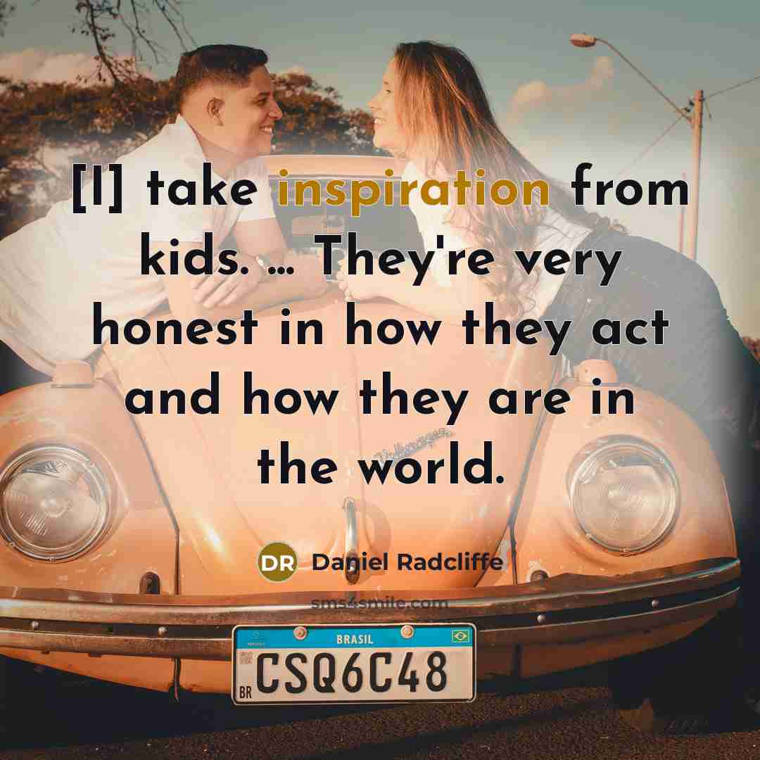 “[I] take inspiration from kids. ... They're very honest in…” quote by Daniel Radcliffe