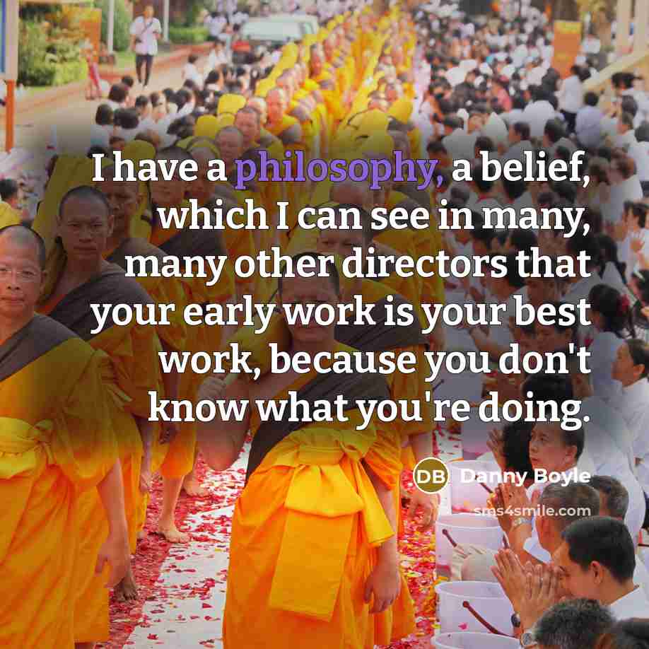 “I have a philosophy, a belief, which I can see…” quote by Danny Boyle