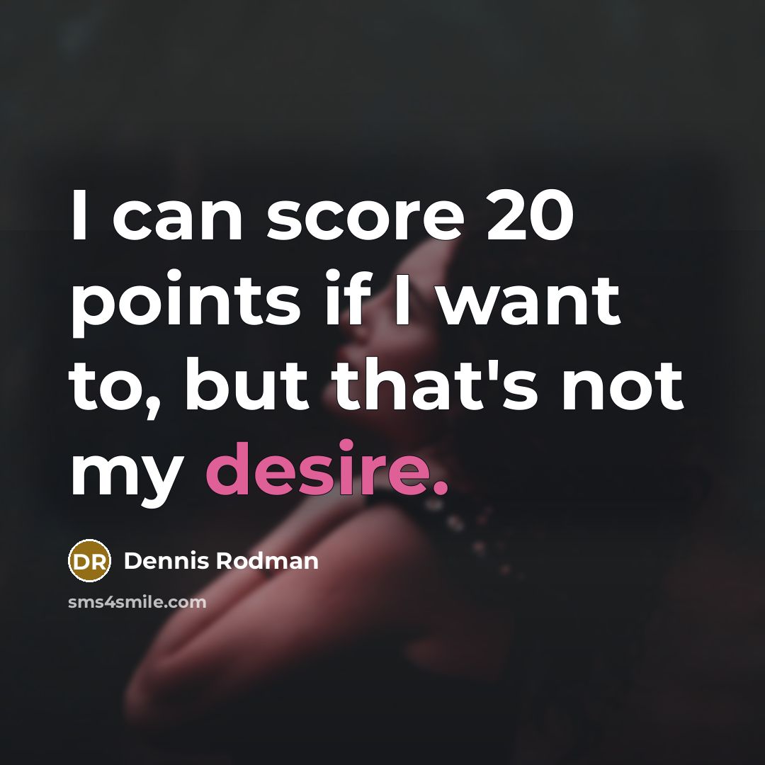 “I can score 20 points if I want to, but…” quote by Dennis Rodman