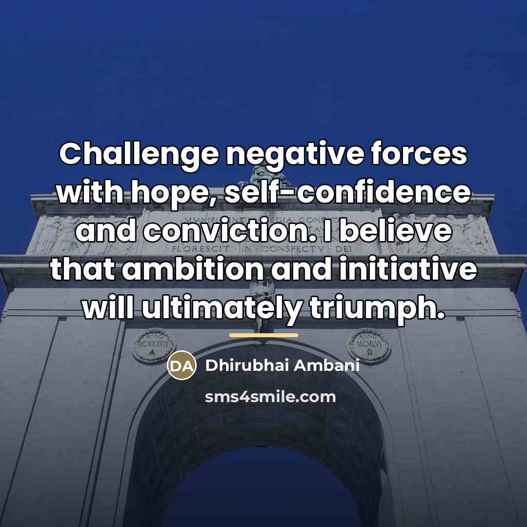 “Challenge negative forces with hope, self-confidence and conviction. I believe…” quote by Dhirubhai Ambani