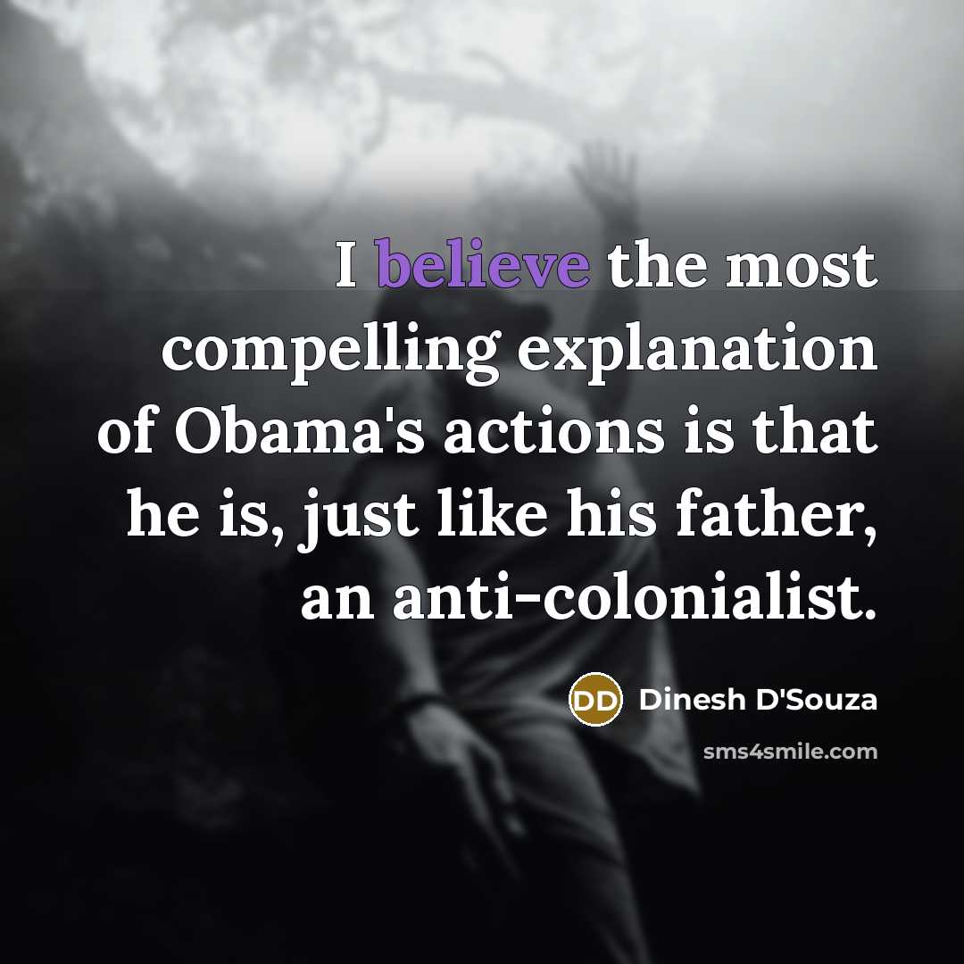 “I believe the most compelling explanation of Obama's actions is…” quote by Dinesh D'Souza