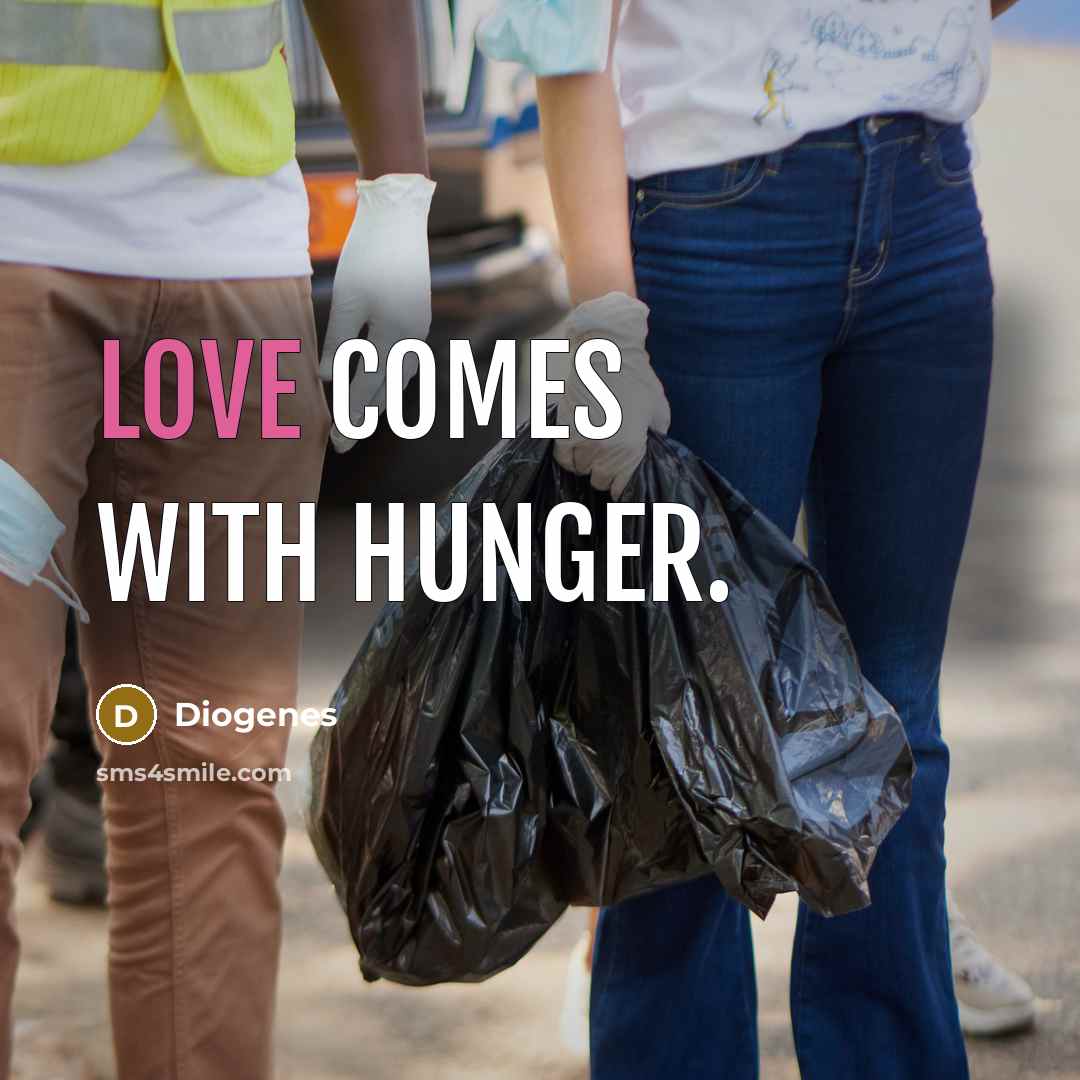 “Love comes with hunger.” quote by Diogenes