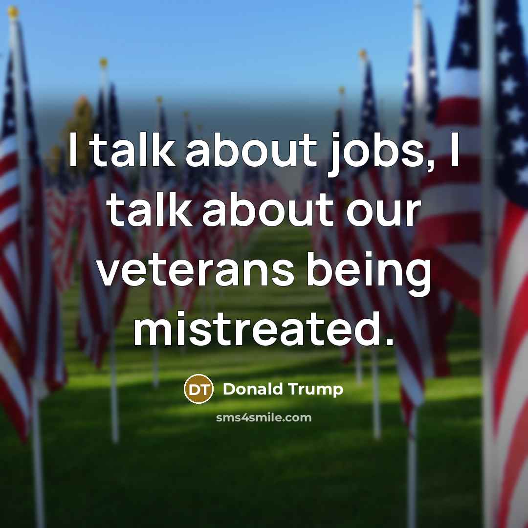 “I talk about jobs, I talk about our veterans being…” quote by Donald Trump