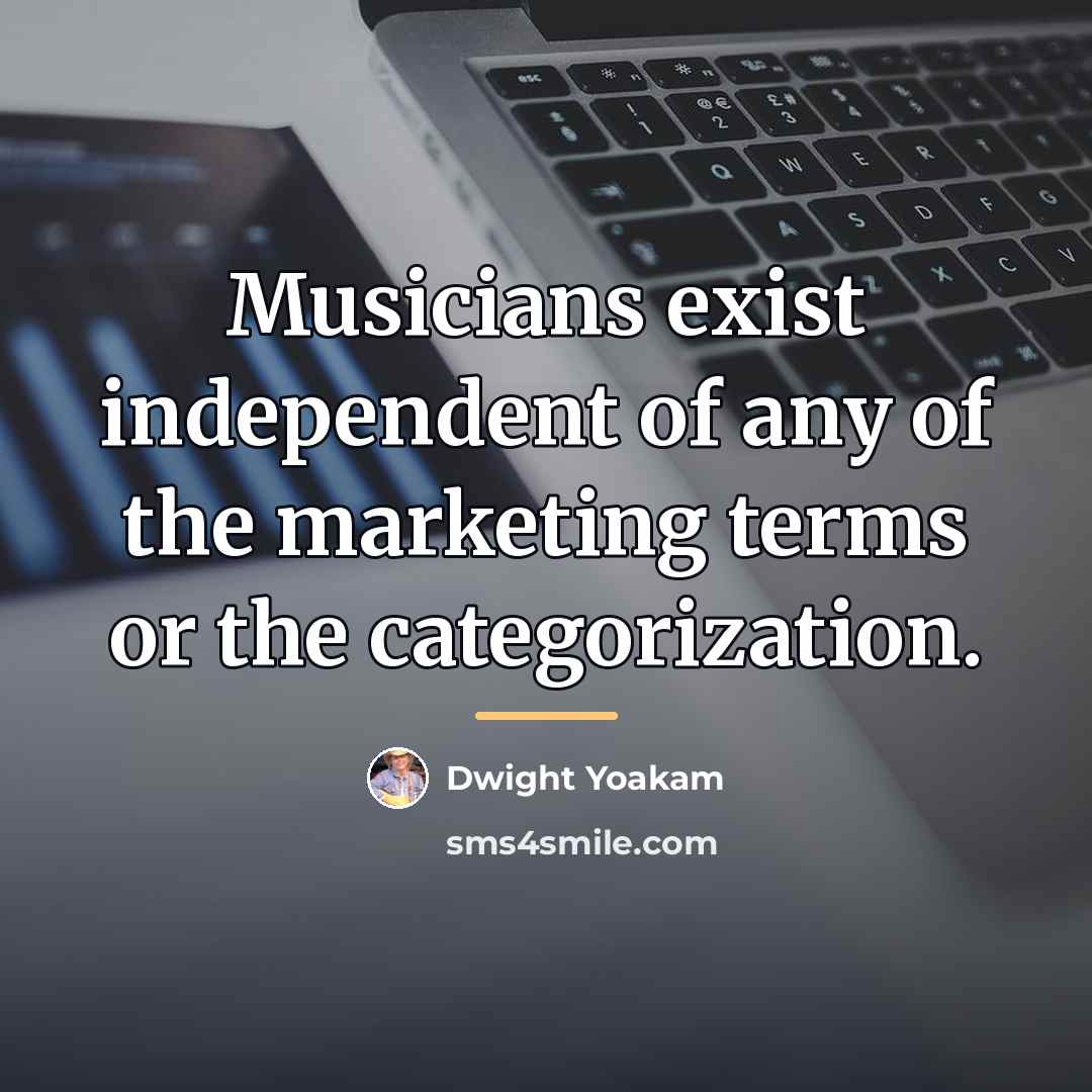 “Musicians exist independent of any of the marketing terms or…” quote by Dwight Yoakam