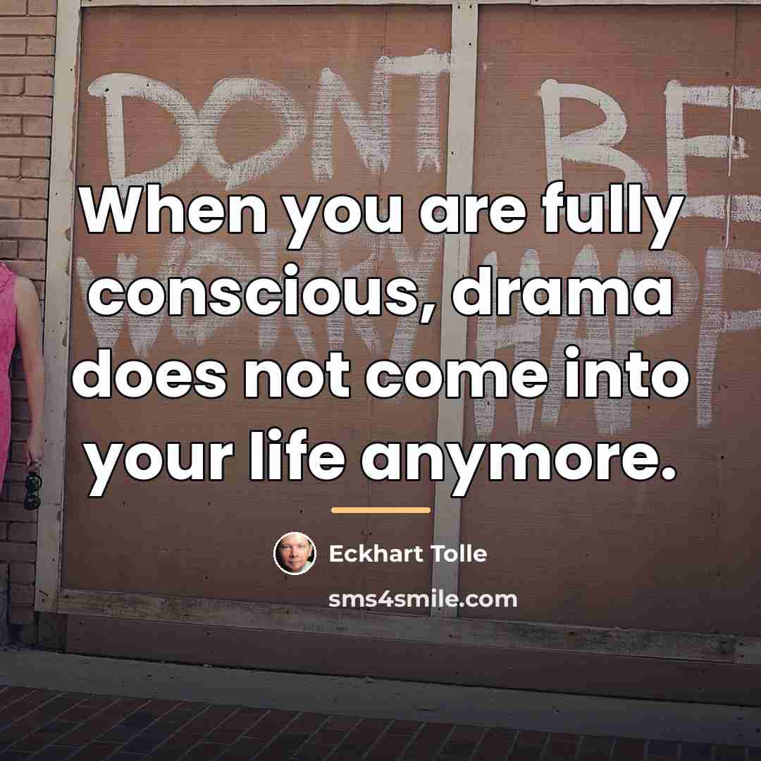 “When you are fully conscious, drama does not come into…” quote by Eckhart Tolle