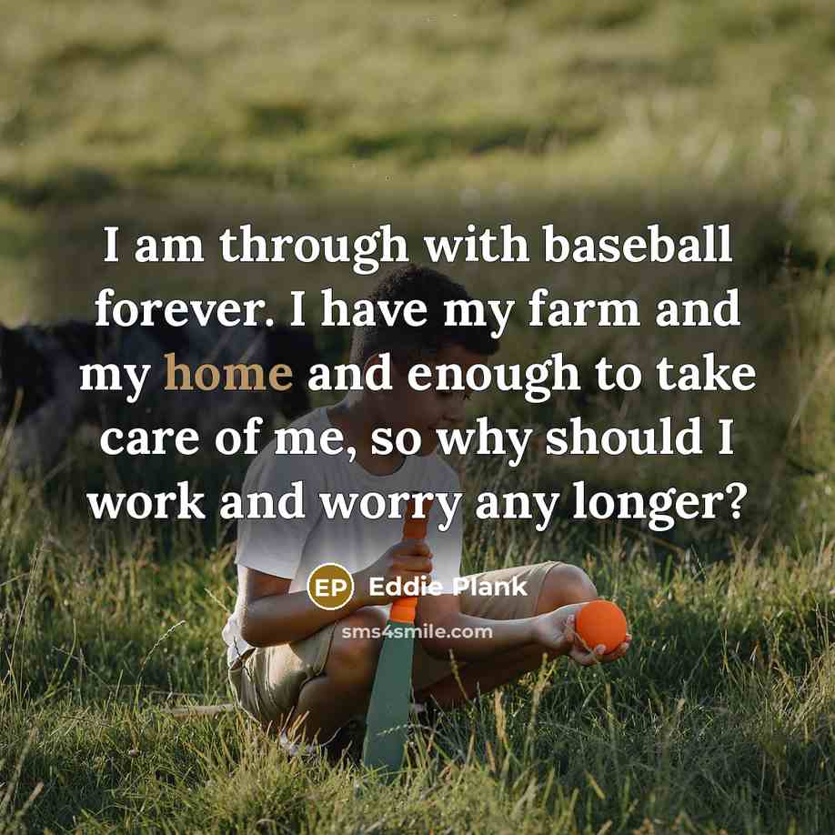“I am through with baseball forever. I have my farm…” quote by Eddie Plank