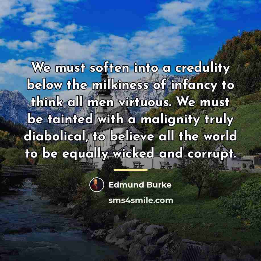 “We must soften into a credulity below the milkiness of…” quote by Edmund Burke
