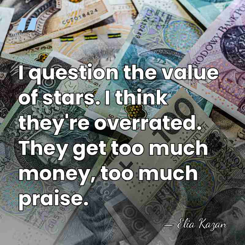 I question the value of stars. I think they're overrated. They get&hellip; - Elia Kazan