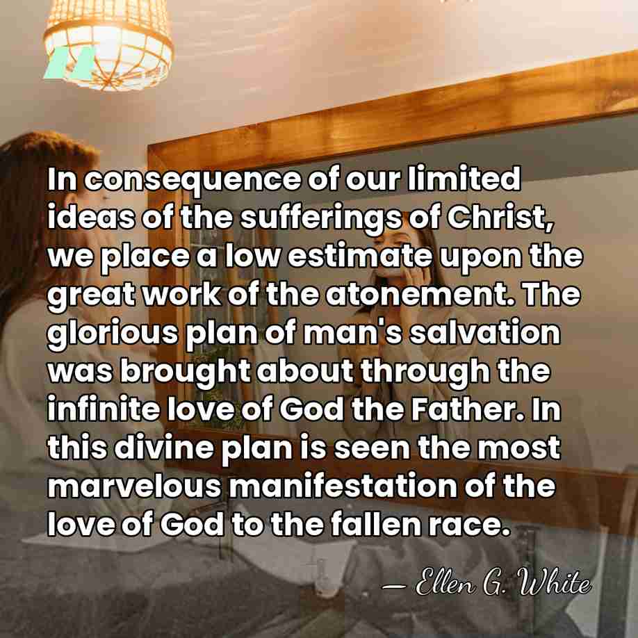 In consequence of our limited ideas of the sufferings of Christ, we&hellip; - Ellen G. White