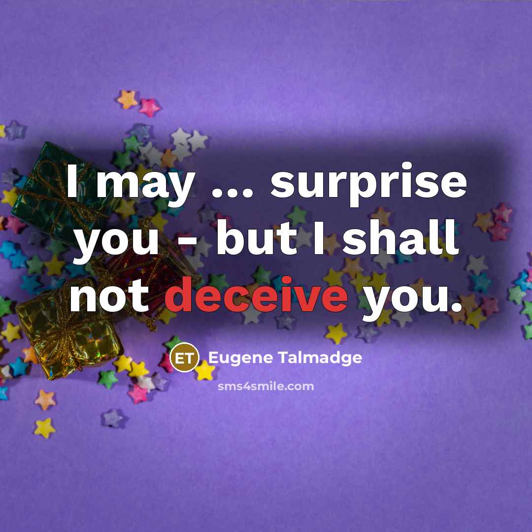“I may … surprise you - but I shall not deceive you.” quote by Eugene Talmadge