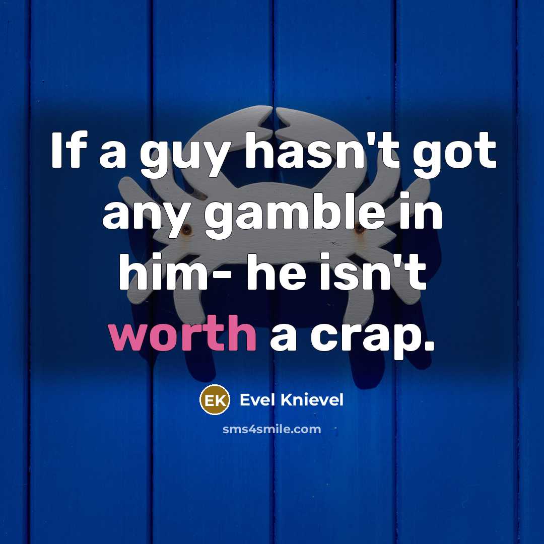 “If a guy hasn't got any gamble in him- he…” quote by Evel Knievel