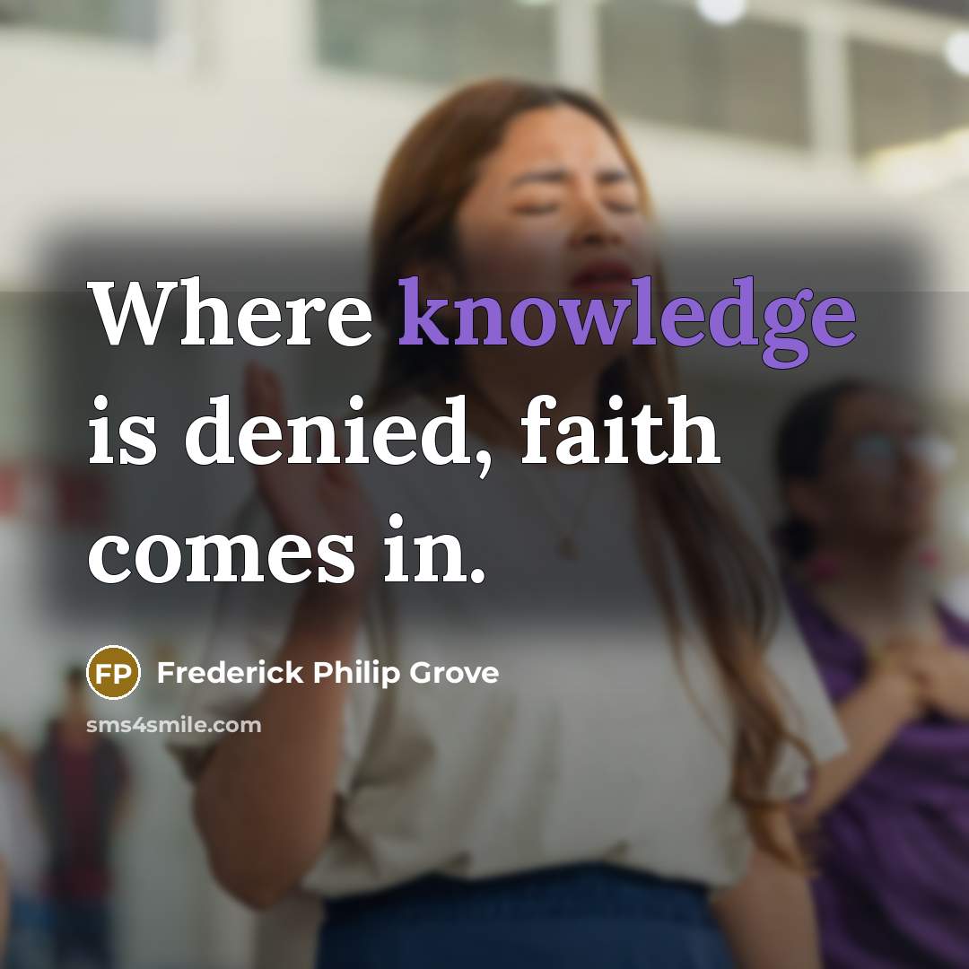 “Where knowledge is denied, faith comes in.…” quote by Frederick Philip Grove